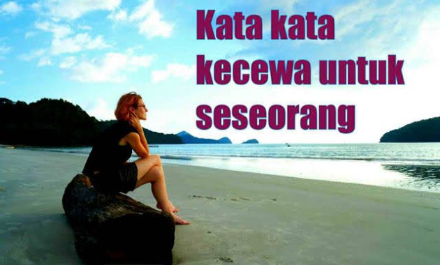 50+ Kumpulan Kata Kata Kecewa, Sedih Untuk Pacar Dan Sahabat