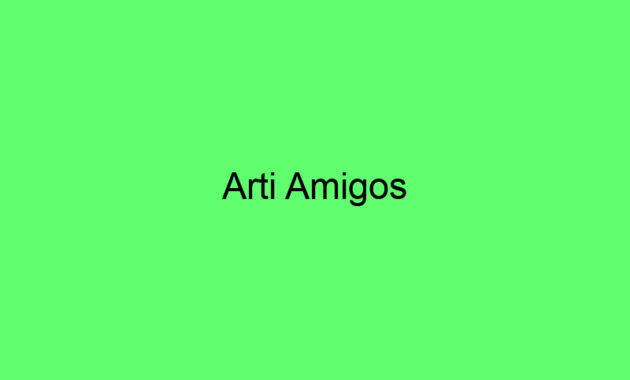 Berikut Arti Amigos