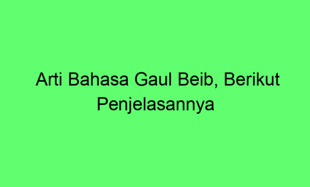 Arti Bahasa Gaul Beib, Berikut Penjelasannya