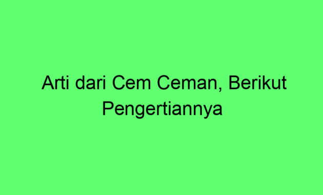 Arti dari Cem Ceman, Berikut Pengertiannya