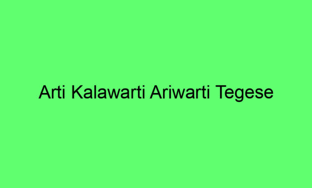 Berikut Arti Kalawarti Ariwarti Tegese