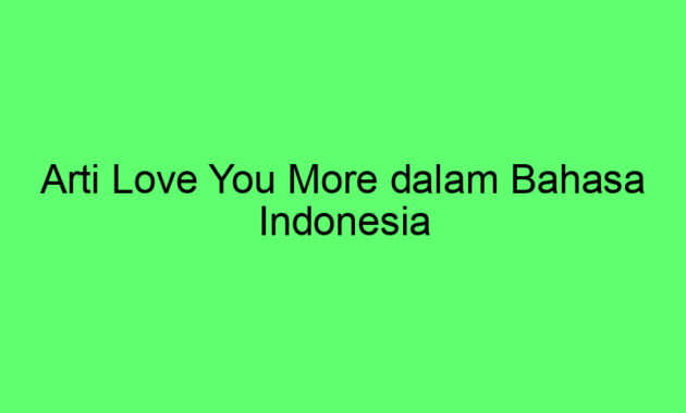 Arti Love You More dalam Bahasa Indonesia