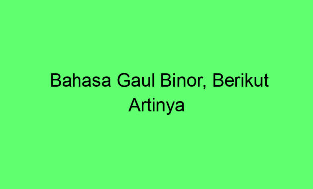 Bahasa Gaul Binor, Berikut Artinya