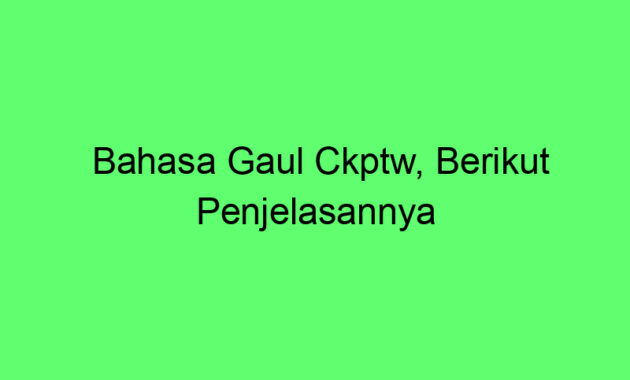 Bahasa Gaul Ckptw, Berikut Penjelasannya