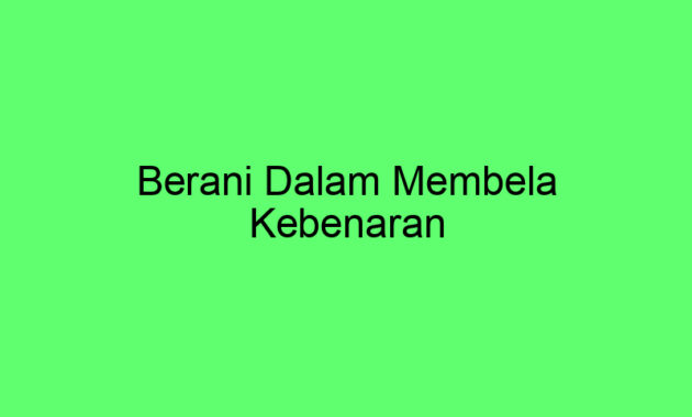 Berani Dalam Membela Kebenaran