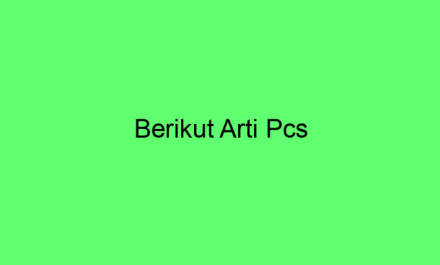 Berikut Arti Pcs