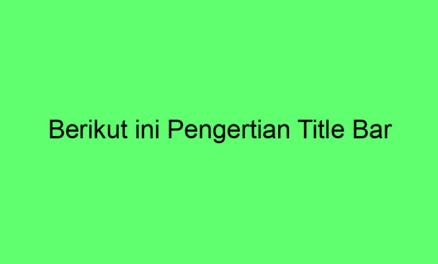 Berikut ini Pengertian Title Bar