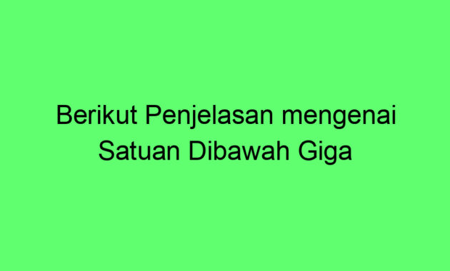 Berikut Penjelasan mengenai Satuan Dibawah Giga