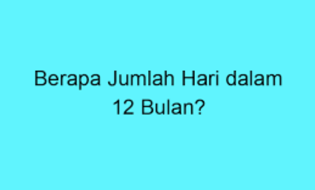 12 Bulan Ada Berapa Hari?, Berikut Penjelasannya.